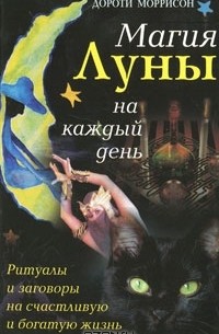 Дороти Моррисон - Магия Луны на каждый день. Ритуалы и заговоры на счастливую и богатую жизнь