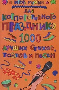Игорь Мухин - Для корпоративного праздника. 1000 лучших стихов, тостов и песен