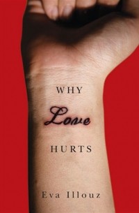 Ева Иллуз - Why Love Hurts: A Sociological Explanation
