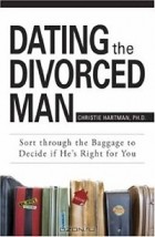 Christie Hartman - Dating the Divorced Man: Sort Through the Baggage to Decide If He&#039;s Right for You
