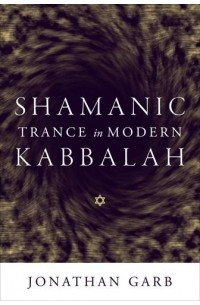 Jonathan Garb - Shamanic Trance in Modern Kabbalah