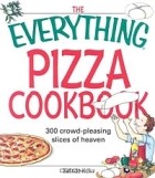 Belinda Hulin - The Everything Pizza Cookbook: 300 Crowd-Pleasing Slices of Heaven