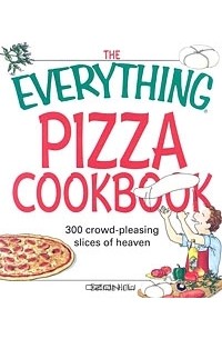 Belinda Hulin - The Everything Pizza Cookbook: 300 Crowd-Pleasing Slices of Heaven