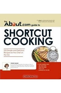 Linda Larsen - The About.com Guide to Shortcut Cooking: 225 Simple and Delicious Recipes for the Chef on the Go