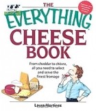 Laura Martinez - The Everything Cheese Book: From Cheddar to Chevre, All You Need to Select and Serve the Finest Fromage