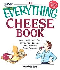 Laura Martinez - The Everything Cheese Book: From Cheddar to Chevre, All You Need to Select and Serve the Finest Fromage