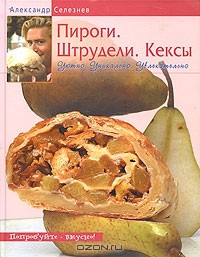 Александр Селезнев - Пироги. Штрудели. Кексы. Уютно. Уникально. Увлекательно