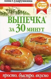 Анна Сударушкина - Выпечка за 30 минут. Просто, быстро, вкусно