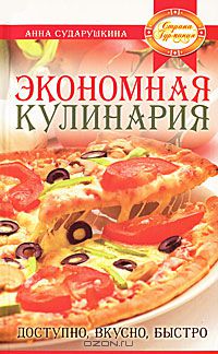 Анна Сударушкина - Экономная кулинария. Доступно, вкусно, быстро