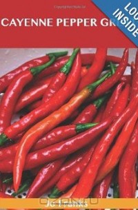 Джо Фрэнкс - Cayenne Pepper Greats: Delicious Cayenne Pepper Recipes