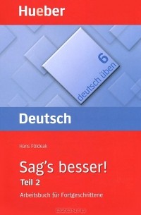 Hans Foldeak - Deutsch Uben 6: Sag's besser! Teil 2: Arbeitsbuch fur Fortgeschrittene