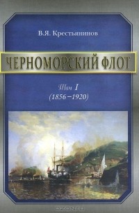 Владимир Крестьянинов - Черноморский флот. 1856-1920 годы. Том 1