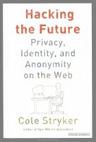 Cole Stryker - Hacking the Future: Privacy, Identity, and Anonymity on the Web