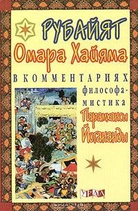  - Рубайят Омара Хайяма в комментариях философа - мистика Парамхансы Йогананды