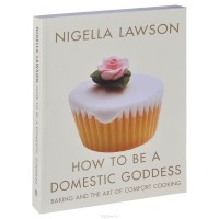 Nigella Lawson - How to Be a Domestic Goddess