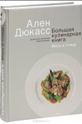 Ален Дюкасс - Большая кулинарная книга. Мясо и птица