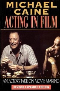 Michael Caine - Acting in Film: An Actor's Take on Movie Making