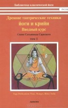 Свами Сатьянанда Сарасвати  - Древние тантрические техники йоги и крийи. В 3 томах. Том 1. Вводный курс