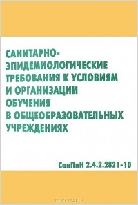  - Санитарно-эпидемиологические требования к условиям и организации обучения в общеобразовательных учреждениях. СанПиН 2.4.2.2821-10