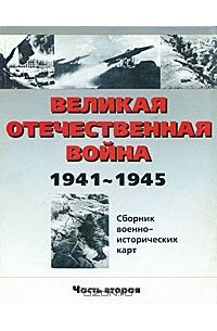  - Великая Отечественная война. 1941-1945. Сборник военно-исторических карт. Часть 2