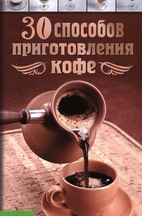  - 30 способов приготовления кофе