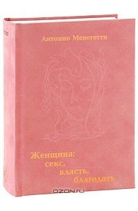 Антонио Менегетти - Женщина. Cекс, власть, благодать