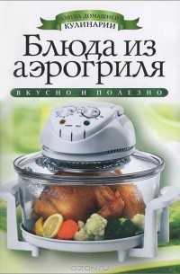 Елена Доброва - Блюда из аэрогриля