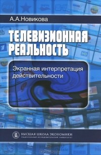 Анна Новикова - Телевизионная реальность. Экранная интерпретация действительности