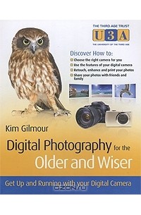Kim Gilmour - Digital Photography for the Older and Wiser: Get Up and Running with Your Digital Camera