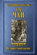 Тед Чан - История твоей жизни (сборник)