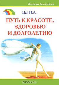 Петр Цай - Путь к красоте, здоровью и долголетию