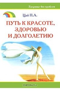 Петр Цай - Путь к красоте, здоровью и долголетию