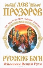 Лев Прозоров - Русские боги. Язычники Вещей Руси (сборник)