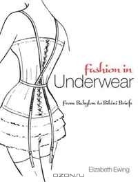 Elizabeth Ewing - Fashion in Underwear: From Babylon to Bikini Briefs