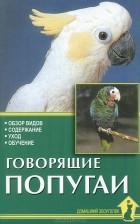 Александр Рахманов - Говорящие попугаи. Обзор видов. Содержание. Уход. Обучение