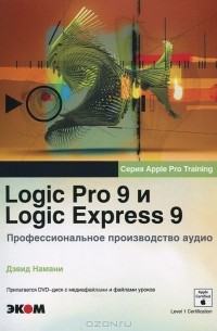 Дэвид Намани - Logic Pro 9 и Logic Express 9. Профессиональное производство аудио (+ DVD-ROM)