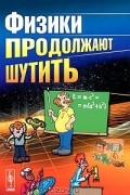 Физики продолжают шутить