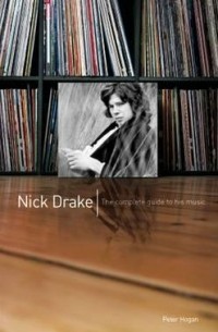 Питер Хоган - Nick Drake: The Complete Guide to his Music