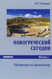 И. Г. Белецкая - Новогреческий сегодня. Практикум по грамматике