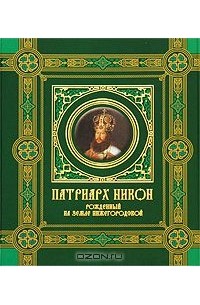 Патриарх Никон. Рожденный на земле Нижегородской