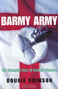 Дуги Бримсон - Barmy Army: The Changing Face of Football Violence