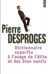 Pierre Desproges - Dictionnaire superflu à l'usage de l'élite et des bien nantis (French Edition)