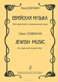 Яков Дубравин - Яков Дубравин. Еврейская музыка для мужского и смешанного хора