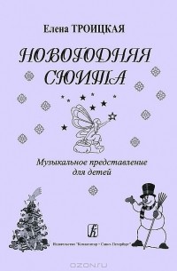 Елена Троицкая - Елена Троицкая. Новогодняя сюита. Музыкальное представление для детей
