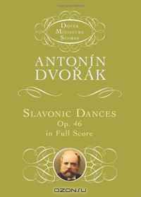 Антонин Дворжак - Antonin Dvorak: Slavonic Dances, Op. 46, in Full Score