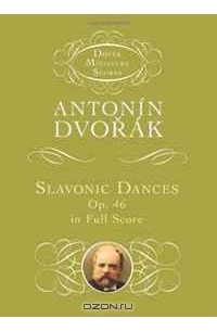 Антонин Дворжак - Antonin Dvorak: Slavonic Dances, Op. 46, in Full Score