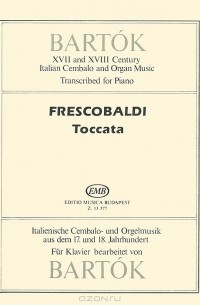 Бела Барток - Bartok: XVII and XVIII Century Italian Cembalo and Organ Music: Transcribed for Piano: Frescobaldi Toccata