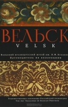  - Вельск. Вельский краеведческий музей им. В. Ф. Кулакова. Путеводитель по коллекциям