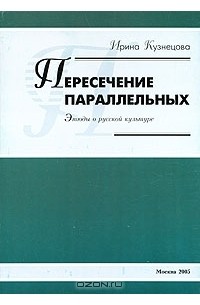 Ирина Кузнецова - Пересечение параллельных. Этюды о русской культуре (сборник)