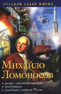 Владимир Бояринцев - Михайло Ломоносов. Ученый-естествоиспытатель. Просветитель. Гражданин и патриот России